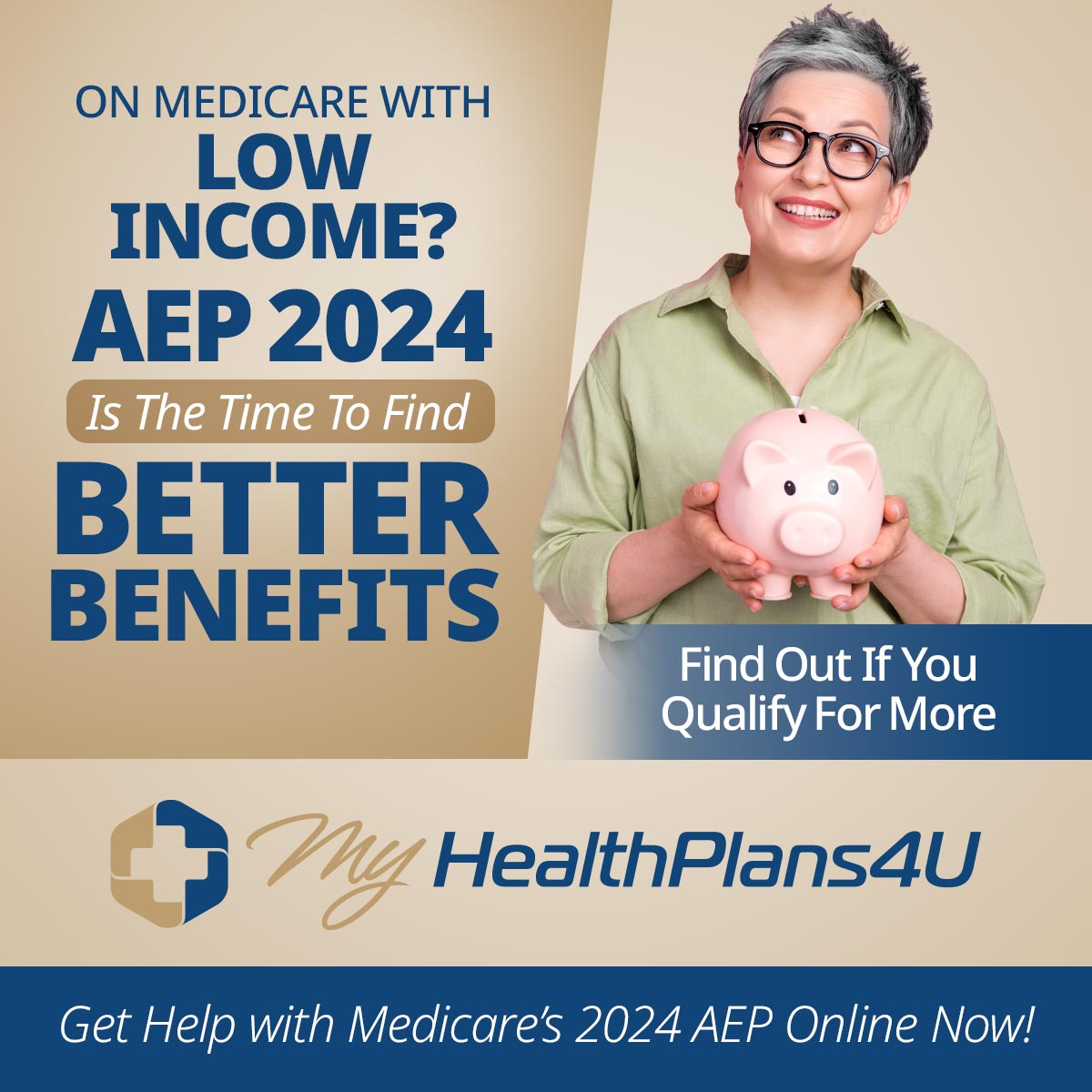 On Medicare with Low Income? AEP 2024 is the time to find better benefits. Find out if you qualify for more. My Health Plans 4 U. Get help with Medicare's 2024 AEP online now!