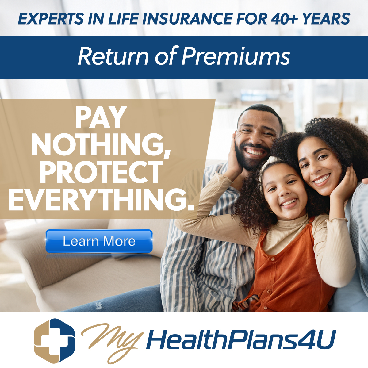 Experts in life insurance for 40+ years. Return of premiums. Pay nothing, protect everything.